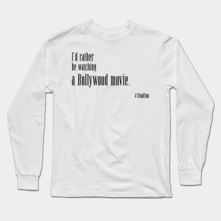 I'd rather be watching a Bollywood movie. Long Sleeve T-Shirt